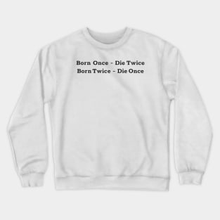Born once - die twice ( born twice die once ) black text design Crewneck Sweatshirt